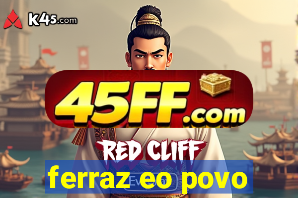 ferraz eo povo